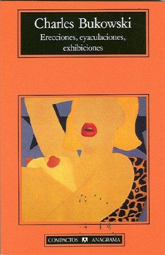 Charles Bukowski: Erecciones, eyaculaciones, exhibiciones (Paperback, Spanish language, 2004, Editorial Anagrama)