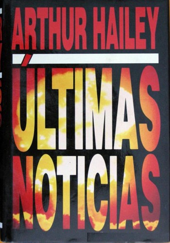 Arthur Hailey: Últimas noticias (Hardcover, Spanish language, 1991, Círculo de Lectores, S.A.)