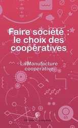 La Manufacture coopérative: Faire société : le choix des coopératives (French language, 2014)