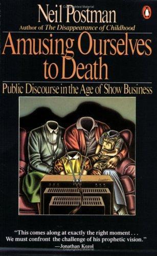 Neil Postman: Amusing ourselves to death : public discourse in the age of show business (1986)