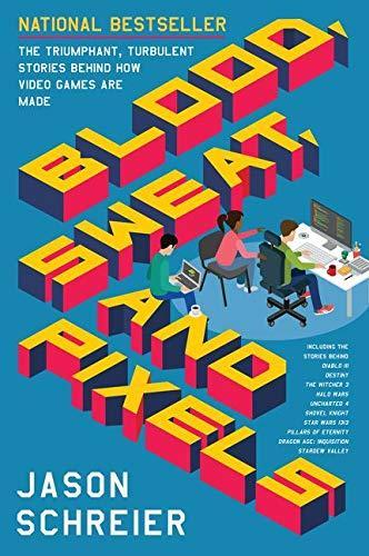 Jason Schreier, Jason Schreier: Blood, Sweat, and Pixels : The Triumphant, Turbulent Stories Behind How Video Games are Made (2017, HarperCollins)