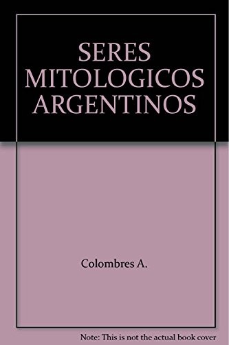 Adolfo Colombres: Seres mitológicos argentinos (Spanish language, 2008, Ediciones Colihue, COLIHUE)