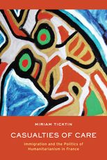 Miriam I. Ticktin: Casualties of Care (2011, University of California Press)
