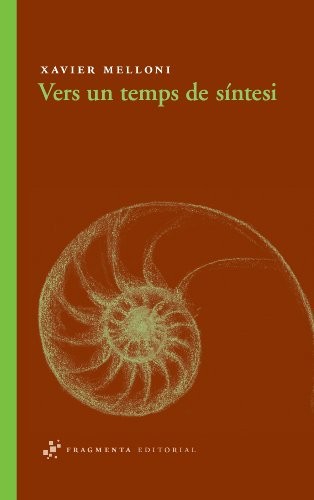 Xavier Melloni Ribas: Vers un temps de síntesi (Paperback, Fragmenta Editorial, SL, FRAGMENTA)