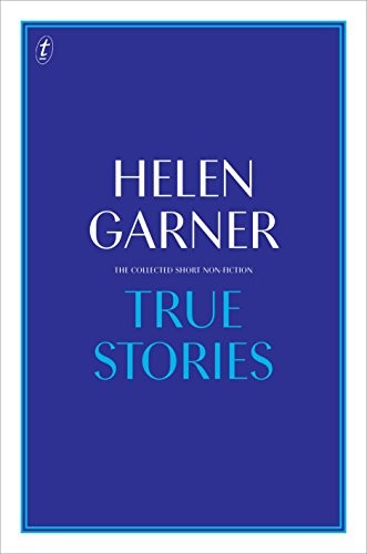 Helen Garner: True Stories (Hardcover, Text Publishing Company)