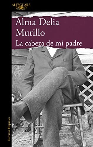 Alma Delia Murillo: La cabeza de mi padre (Paperback, 2023, ALFAGUARA)