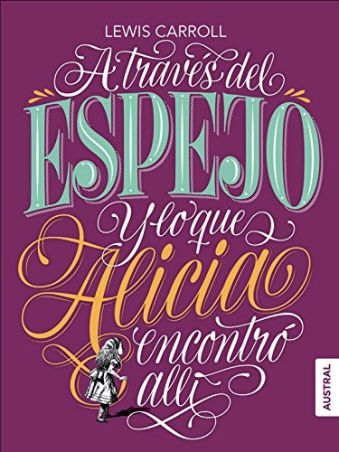 Lewis Carroll, Juan Gabriel López Guix: A través del espejo y lo que Alicia encontró allí (Hardcover, 2018, Austral)