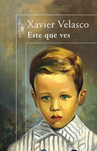 Xavier Velasco: Este que ves (Paperback, Alfaguara, ALFAGUARA, Alfaguara/Santillana)