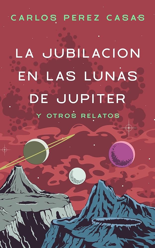 Carlos Pérez Casas: La jubilación en las lunas de Júpiter y otros relatos (EBook, Castellano language)