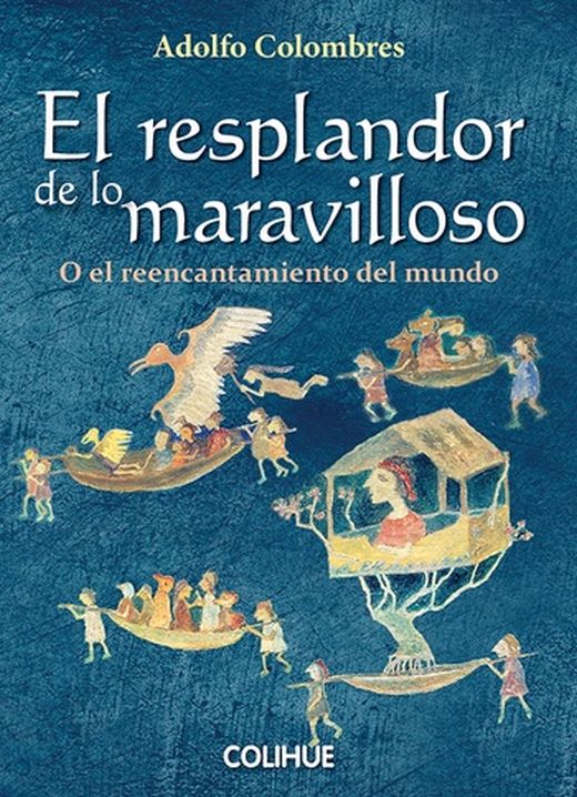 Adolfo Colombres: El resplandor de lo maravilloso, o, El reencantamiento del mundo (Spanish language, 2018, Colihue)