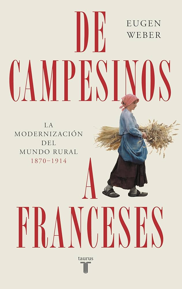 Eugen Weber: De campesinos a franceses: la modernización del mundo rural