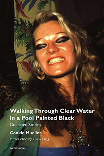 Chris Kraus, Cookie Mueller, Olivia Laing: Walking Through Clear Water in a Pool Painted Black, new edition (Paperback, 2022, Semiotext(e))