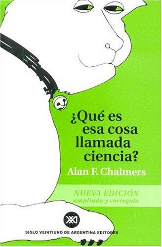 Alan Chalmers: Que Es ESA Cosa Llamada Ciencia? (Paperback, Spanish language, 2000, Siglo XXI Ediciones)