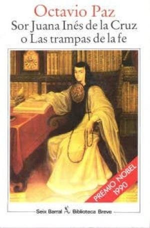 Octavio Paz: Sor Juana Inés de la Cruz, o, Las trampas de la fe (Spanish language, 1990, Seix Barral)