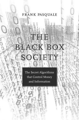 Frank Pasquale: The black box society : the secret algorithms that control money and information (2015, Harvard University Press)