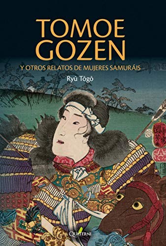 Eva González Rosales, Ryu Togo, Ana Reyes Serrano: Tomoe Gozen y otros relatos de mujeres samurái (Paperback, 2019, Quaterni)