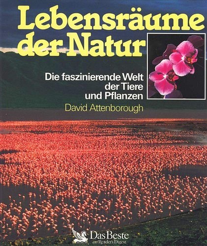 David Attenborough: Lebensräume der Natur: die faszinierende Welt der Tiere und Pflanzen (1989, Verl. Das Beste)