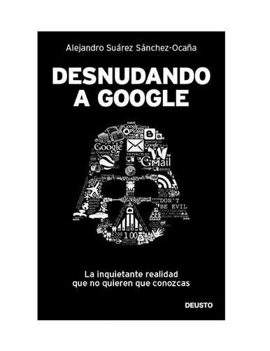 Alejandro Suárez Sánchez-Ocaña: Desnudando a Google (Spanish language, 2012, Deusto)