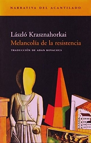 László Krasznahorkai: Melancolia de La Resistencia (Paperback, Spanish language, 2001, El Acantilado, Acantilado, ACANTILADO)
