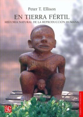 Peter T. Ellison: En Tierra Frtil Historia Natural De La Reproduccin Humana (2009, Fondo de Cultura Economica USA)
