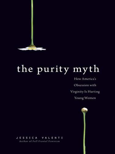 Jessica Valenti: The Purity Myth (EBook, 2009, Perseus Books Group)