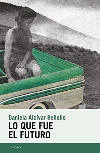 Daniela Alcívar Bellolio: Lo que fue el futuro (Paperback, 2022, Candaya SL)