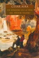 César Aira: Un episodio en la vida del pintor viajero (Paperback, Spanish language, 2006, Ediciones ERA)