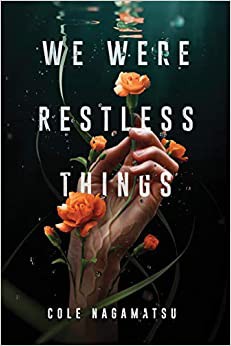 Cole Nagamatsu: We Were Restless Things (2020, Sourcebooks, Incorporated)