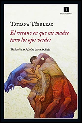Tatiana Tibuleac: El verano en que mi madre tuvo los ojos verdes (2019, Impedimenta)