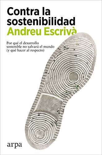 Andreu Escrivà: Contra la sostenibilidad (Paperback, 2023, Arpa Editores)