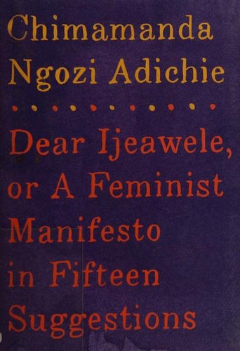Chimamanda Ngozi Adichie: Dear Ijeawele, or A feminist manifesto in fifteen suggestions (Hardcover, 2017, Alfred A. Knopf)