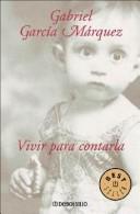 Gabriel García Márquez: Vivir Para Contarla (Paperback, Spanish language, 2004, Debolsillo)