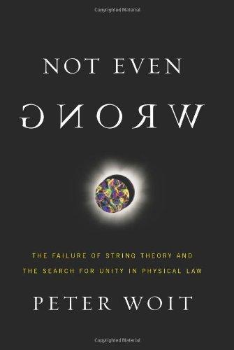 Peter Woit: Not Even Wrong: The Failure of String Theory and the Search for Unity in Physical Law