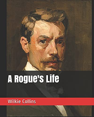Wilkie Collins: A Rogue's Life (Paperback, Independently Published, Independently published)