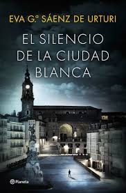 Eva García Sáenz de Urturi: El silencio de la ciudad blanca (Hardcover, Spanish language, 2016, Editorial Planeta, S.A.)
