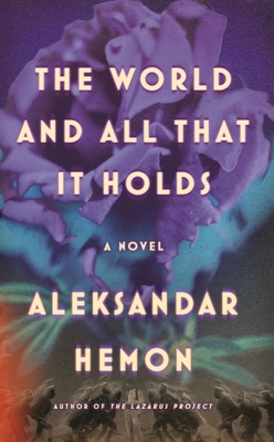 Aleksandar Hemon: The World and All That It Holds (Hardcover, MCD)