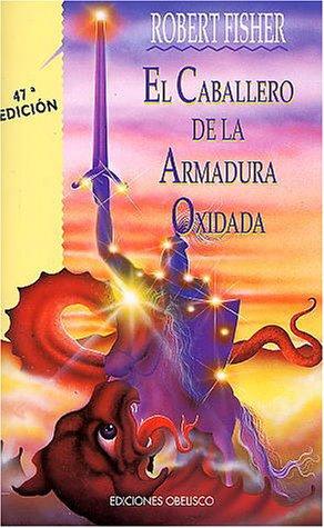 Fisher, Robert, Robert Fisher, Fisher Robert: El caballero de la armadura oxidada (Paperback, Spanish language, 1994, Ediciones Obelisco)