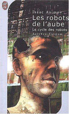 Isaac Asimov: Les robots de l'aube (French language, 2003, J'ai lu)