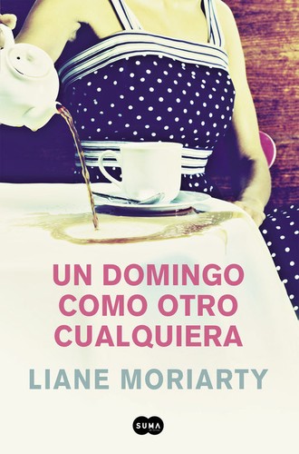 Liane Moriarty: Un domingo como otro cualquiera (2017, Suma de Letras, Suma Internacional)