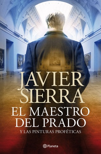 Javier Sierra: El maestro del Prado y las pinturas proféticas (2013, Planeta)