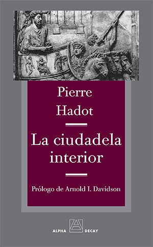 Pierre Hadot: La ciudadela interior (Spanish language, 2013, Alpha Decay)