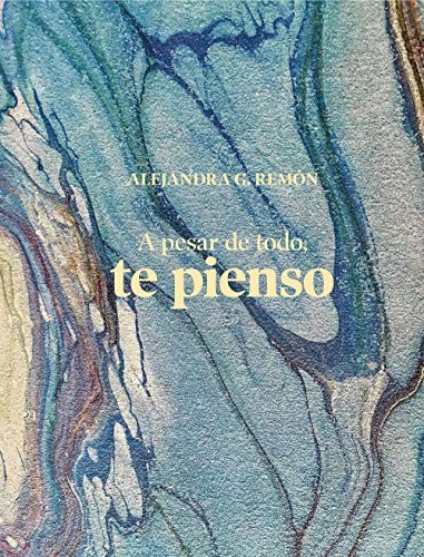 Alejandra G. Remón: A pesar de todo, te pienso (Hardcover, Lunwerg Editores)