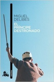 Miguel Delibes: El príncipe destronado (Spanish language, 2014, Destino)