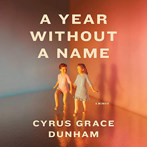 Cyrus Grace Dunham: A Year Without A Name (AudiobookFormat, 2019, Hachette B and Blackstone Publishing, Little Brown and Company)