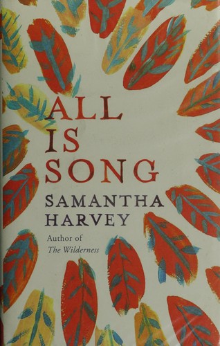 Samantha Harvey: All is song (2012, Jonathan Cape)