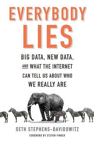 Seth Stephens-Davidowitz: Everybody lies : big data, new data, and what the Internet can tell us about who we really are