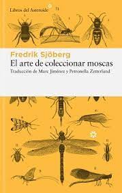 Fredrik Sjöberg: El arte de coleccionar moscas (Paperback, 2023, Libros del Asteroide)