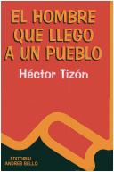 Hector Tizon: El Hombre Que Llego a Un Pueblo (Paperback, Spanish language, 2003, Andres Bello)