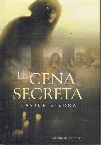 Javier Sierra: La cena secreta (Hardcover, Spanish language, 2005, Circulo de Lectores, Círculo de Lectores.)