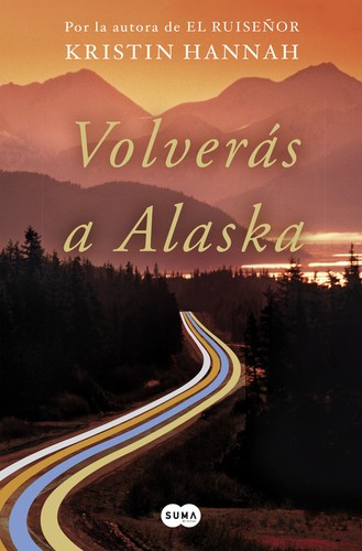 Kristin Hannah: Volverás a Alaska (2018, Suma de Letras)